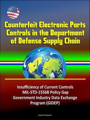 cover image of Counterfeit Electronic Parts Controls in the Department of Defense Supply Chain--Insufficiency of Current Controls, MIL-STD-1556B Policy Gap, Government Industry Data Exchange Program (GIDEP)